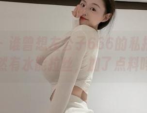 微密圈 – 谁曾想左公子666的私拍合集里竟然有水能拉丝,加了点料吗?